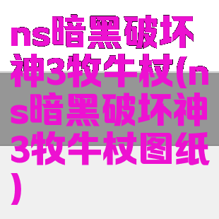 ns暗黑破坏神3牧牛杖(ns暗黑破坏神3牧牛杖图纸)