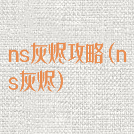 ns灰烬攻略(ns灰烬)