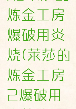 ns莱莎的炼金工房爆破用炎烧(莱莎的炼金工房2爆破用炎烧素材)