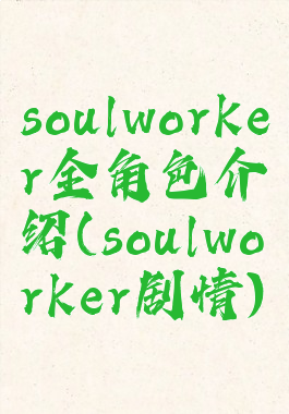 soulworker全角色介绍(soulworker剧情)