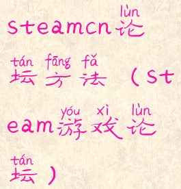 steamcn论坛方法(steam游戏论坛)