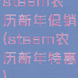 steam农历新年促销(steam农历新年特惠)