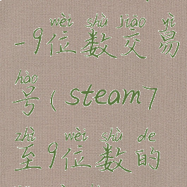 steam列出7-9位数交易号(steam7至9位数的交易号)