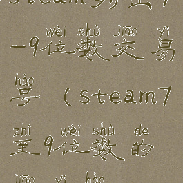 steam列出7-9位数交易号(steam7至9位数的交易号)