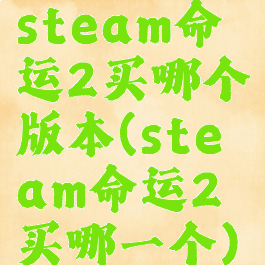 steam命运2买哪个版本(steam命运2买哪一个)