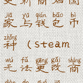 steam无法更新商店国家与钱包币种(steam无法更改商店的国家地区)
