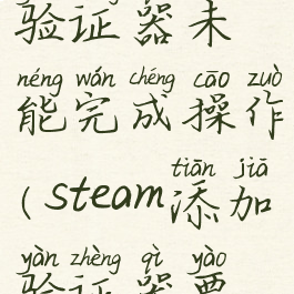 steam添加验证器未能完成操作(steam添加验证器要锁多久)