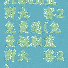 steam荒野大镖客2免费送(免费领取荒野大镖客2)