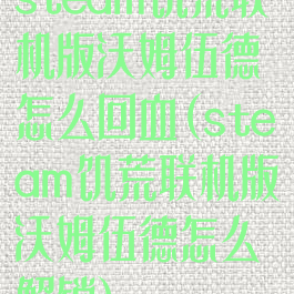 steam饥荒联机版沃姆伍德怎么回血(steam饥荒联机版沃姆伍德怎么解锁)