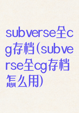 subverse全cg存档(subverse全cg存档怎么用)