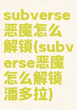 subverse恶魔怎么解锁(subverse恶魔怎么解锁潘多拉)