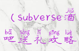 subverse酒吧(subverse酒吧送礼攻略)