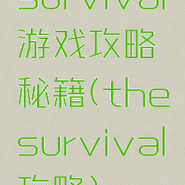 survival游戏攻略秘籍(thesurvival攻略)