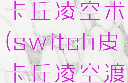 switch皮卡丘凌空术(switch皮卡丘凌空渡)