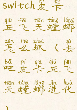 switch皮卡丘飞天螳螂怎么抓(去吧皮卡丘飞天螳螂进化)