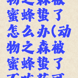 switch动物之森被蜜蜂蛰了怎么办(动物之森被蜜蜂蛰了不吃药可以吗)