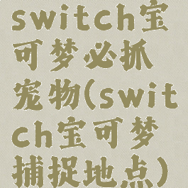 switch宝可梦必抓宠物(switch宝可梦捕捉地点)
