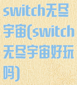 switch无尽宇宙(switch无尽宇宙好玩吗)
