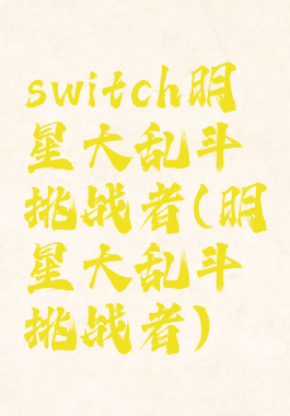 switch明星大乱斗挑战者(明星大乱斗挑战者)