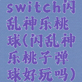 switch闪乱神乐桃球(闪乱神乐桃子弹球好玩吗)