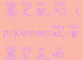 pokemmo双首暴龙配招(pokemmo双首暴龙在哪抓)