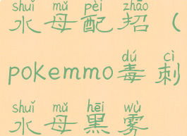 pokemmo毒刺水母配招(pokemmo毒刺水母黑雾遗传)