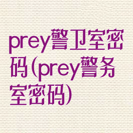 prey警卫室密码(prey警务室密码)