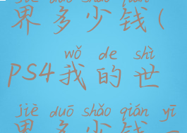 ps4我的世界多少钱(ps4我的世界多少钱一个)