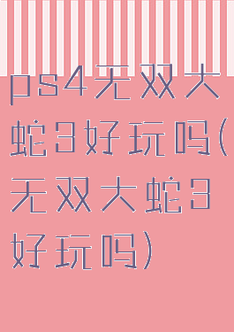 ps4无双大蛇3好玩吗(无双大蛇3好玩吗)