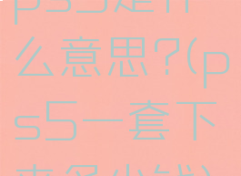 ps5是什么意思?(ps5一套下来多少钱)