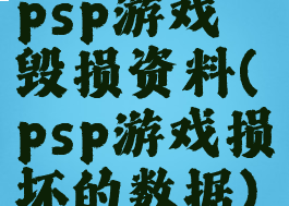 psp游戏毁损资料(psp游戏损坏的数据)