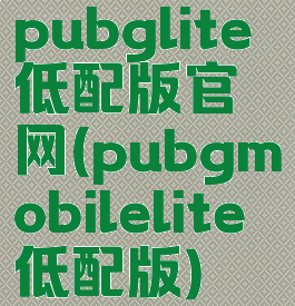 pubglite低配版官网(pubgmobilelite低配版)