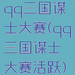 qq三国谋士大赛(qq三国谋士大赛活跃)
