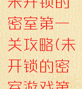 qq小游戏未开锁的密室第一关攻略(未开锁的密室游戏第一关答案)