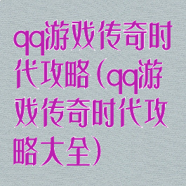 qq游戏传奇时代攻略(qq游戏传奇时代攻略大全)