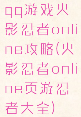 qq游戏火影忍者online攻略(火影忍者online页游忍者大全)
