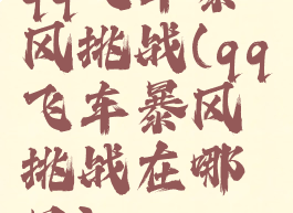 qq飞车暴风挑战(qq飞车暴风挑战在哪里)