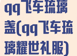 qq飞车琉璃盏(qq飞车琉璃耀世礼服)