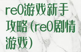 re0游戏新手攻略(re0剧情游戏)