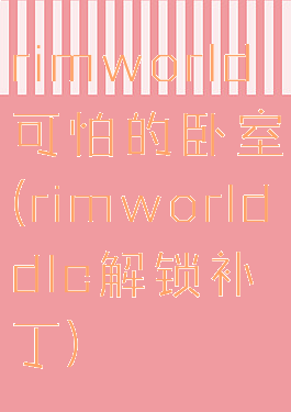 rimworld可怕的卧室(rimworlddlc解锁补丁)