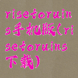 risetoruins手机版(risetoruins下载)