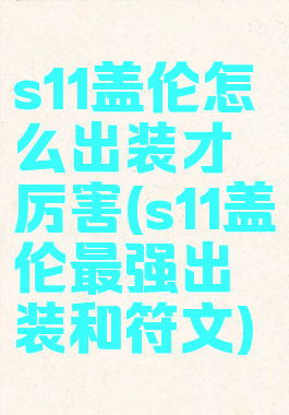 s11盖伦怎么出装才厉害(s11盖伦最强出装和符文)