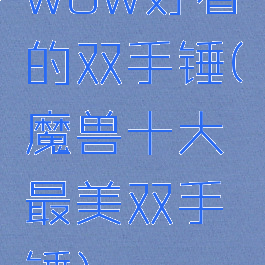 wow好看的双手锤(魔兽十大最美双手锤)