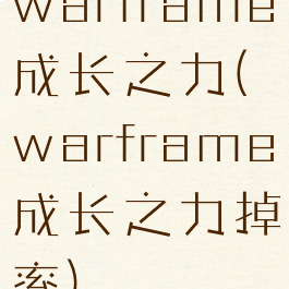 warframe成长之力(warframe成长之力掉率)