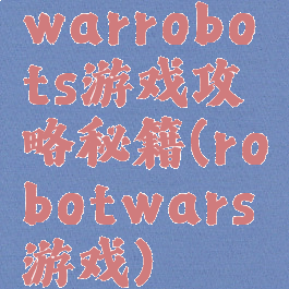 warrobots游戏攻略秘籍(robotwars游戏)