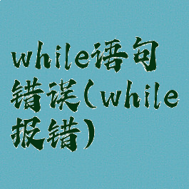 while语句错误(while报错)
