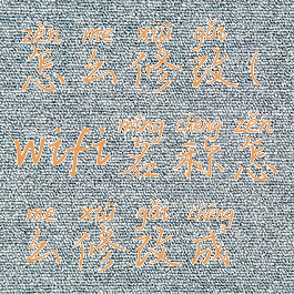 wifi的名称怎么修改(wifi名称怎么修改成中文)