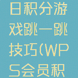 wps会员日积分游戏跳一跳技巧(WPS会员积分)