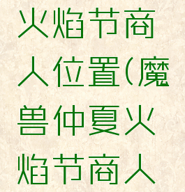 tbc仲夏火焰节商人位置(魔兽仲夏火焰节商人在哪)