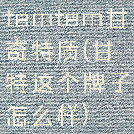 temtem甘奇特质(甘特这个牌子怎么样)